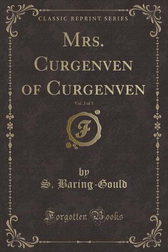 Mrs. Curgenven of Curgenven, Vol. 3 of 3 (Classic Reprint)