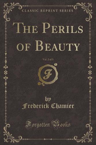The Perils of Beauty, Vol. 2 of 3 (Classic Reprint)