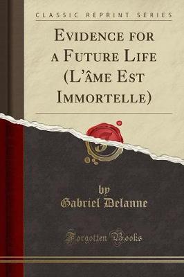 Evidence for a Future Life (l'Ame Est Immortelle) (Classic Reprint)