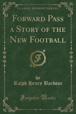 Forward Pass a Story of the New Football (Classic Reprint)