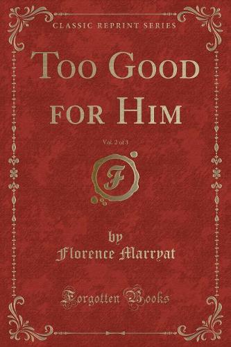 Too Good for Him, Vol. 2 of 3 (Classic Reprint)