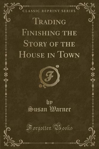 Trading Finishing the Story of the House in Town (Classic Reprint)