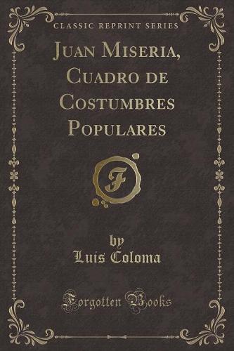 Juan Miseria, Cuadro de Costumbres Populares (Classic Reprint)
