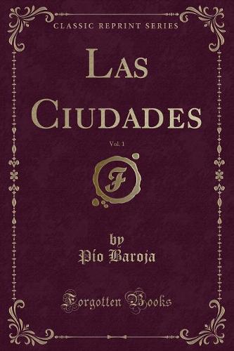 Las Ciudades, Vol. 1 (Classic Reprint)