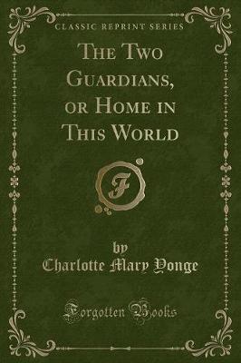 The Two Guardians, or Home in This World (Classic Reprint)