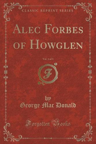 Alec Forbes of Howglen, Vol. 1 of 3 (Classic Reprint)