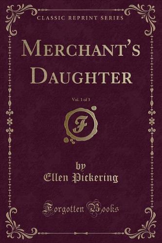Merchant's Daughter, Vol. 1 of 3 (Classic Reprint)