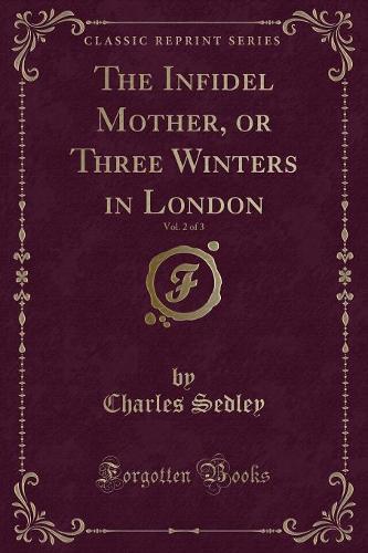 The Infidel Mother, or Three Winters in London, Vol. 2 of 3 (Classic Reprint)