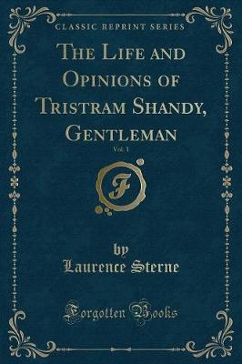 The Life and Opinions of Tristram Shandy, Gentleman, Vol. 1 (Classic Reprint)