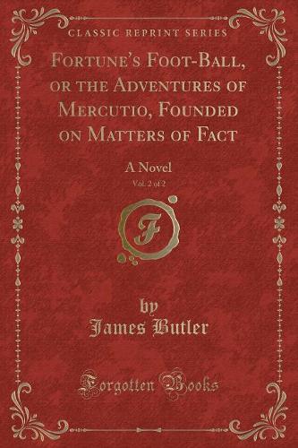 Fortune's Foot-Ball, or the Adventures of Mercutio, Founded on Matters of Fact, Vol. 2 of 2