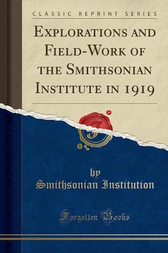 Explorations and Field-Work of the Smithsonian Institute in 1919 (Classic Reprint)