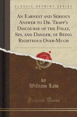 An Earnest and Serious Answer to Dr. Trapp's Discourse of the Folly, Sin, and Danger, of Being Righteous Over-Much (Classic Reprint)
