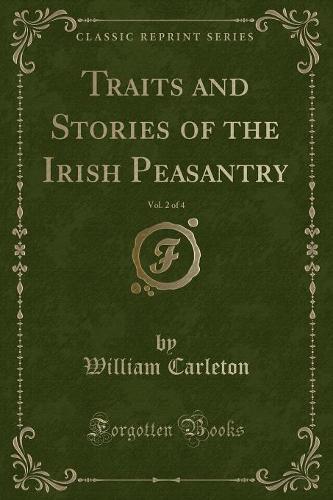 Traits and Stories of the Irish Peasantry, Vol. 2 of 4 (Classic Reprint)