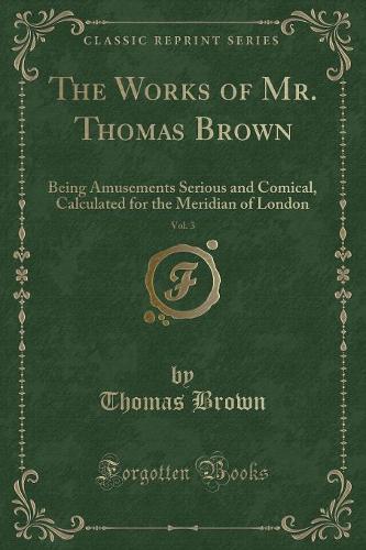 The Works of Mr. Thomas Brown, Vol. 3