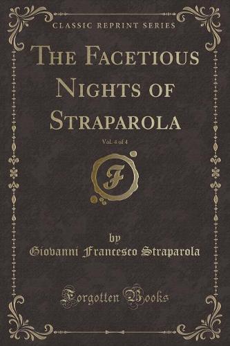 The Facetious Nights of Straparola, Vol. 4 of 4 (Classic Reprint)