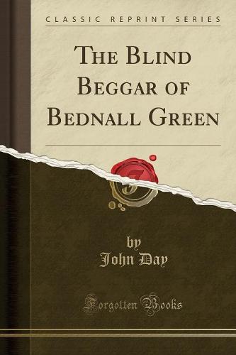 The Blind Beggar of Bednall Green (Classic Reprint)