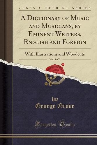 A Dictionary of Music and Musicians, by Eminent Writers, English and Foreign, Vol. 3 of 3