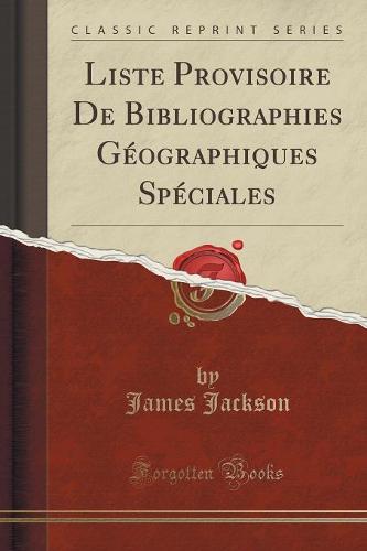 Liste Provisoire de Bibliographies Geographiques Speciales (Classic Reprint)