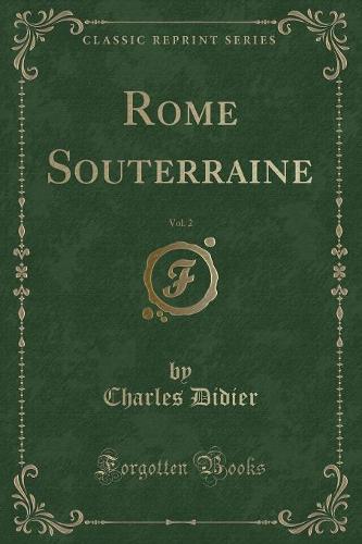 Rome Souterraine, Vol. 2 (Classic Reprint)