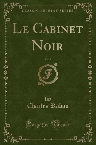 Le Cabinet Noir, Vol. 2 (Classic Reprint)
