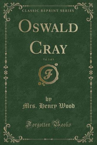 Oswald Cray, Vol. 1 of 3 (Classic Reprint)