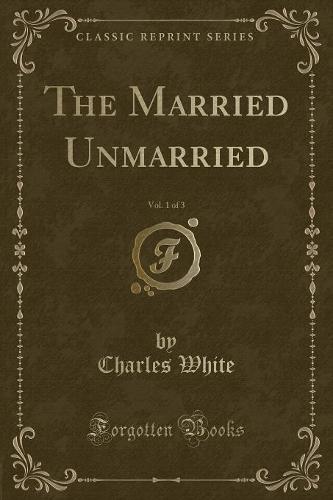 The Married Unmarried, Vol. 1 of 3 (Classic Reprint)