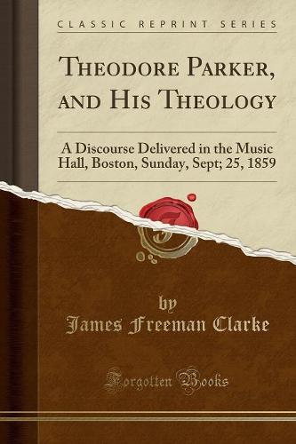 Theodore Parker, and His Theology
