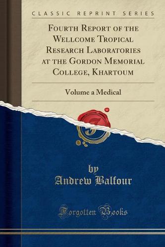 Fourth Report of the Wellcome Tropical Research Laboratories at the Gordon Memorial College, Khartoum