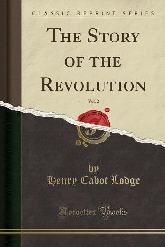 The Story of the Revolution, Vol. 2 (Classic Reprint)