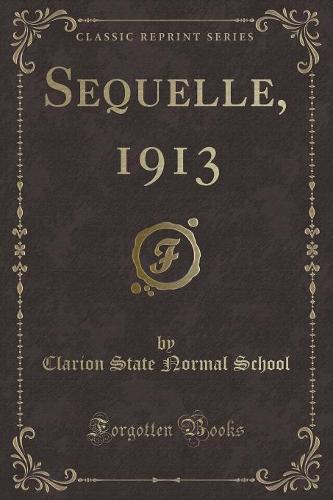 Sequelle, 1913 (Classic Reprint)