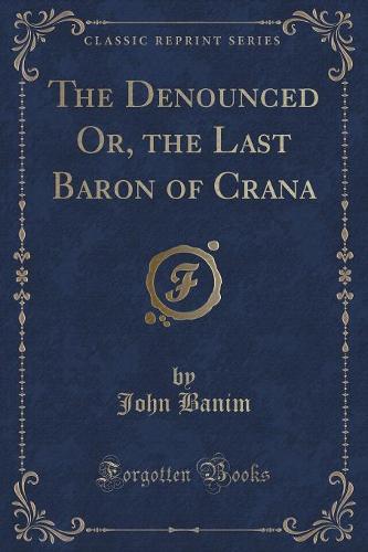 The Denounced Or, the Last Baron of Crana (Classic Reprint)