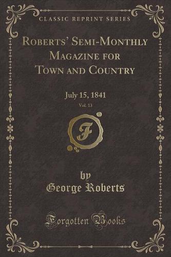 Roberts' Semi-Monthly Magazine for Town and Country, Vol. 13
