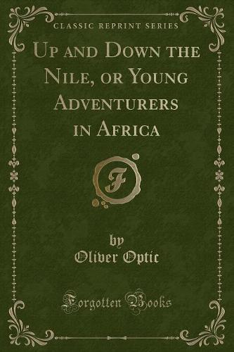 Up and Down the Nile, or Young Adventurers in Africa (Classic Reprint)
