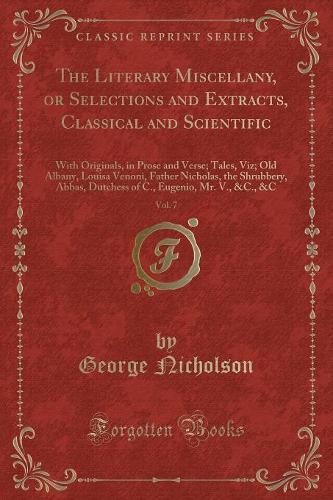 The Literary Miscellany, or Selections and Extracts, Classical and Scientific, Vol. 7