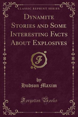Dynamite Stories and Some Interesting Facts about Explosives (Classic Reprint)