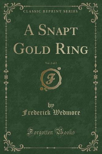 A Snapt Gold Ring, Vol. 2 of 2 (Classic Reprint)