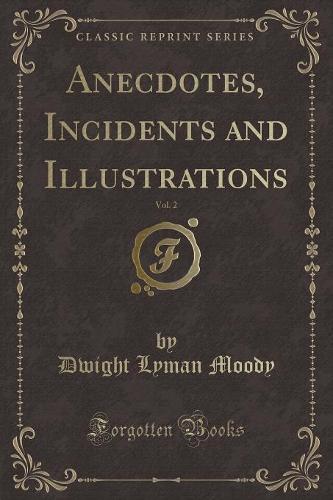 Anecdotes, Incidents and Illustrations, Vol. 2 (Classic Reprint)