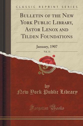 Bulletin of the New York Public Library, Astor Lenox and Tilden Foundations, Vol. 11