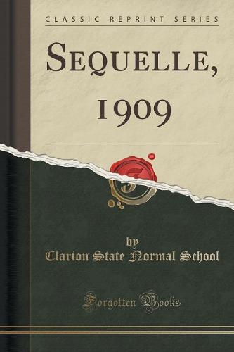 Sequelle, 1909 (Classic Reprint)