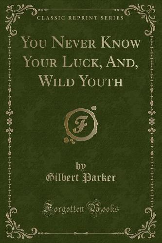 You Never Know Your Luck, And, Wild Youth (Classic Reprint)
