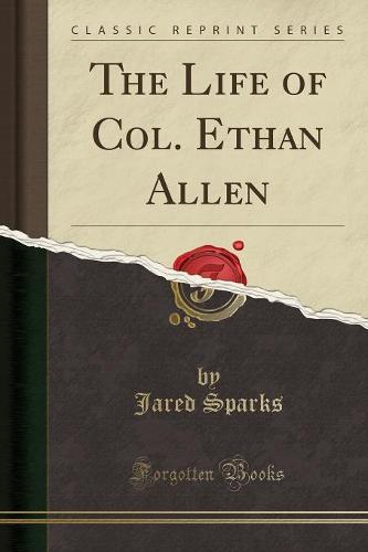 The Life of Col. Ethan Allen (Classic Reprint)