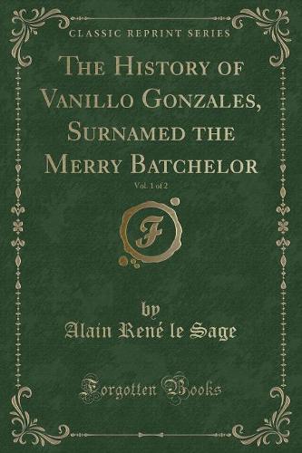 The History of Vanillo Gonzales, Surnamed the Merry Batchelor, Vol. 1 of 2 (Classic Reprint)