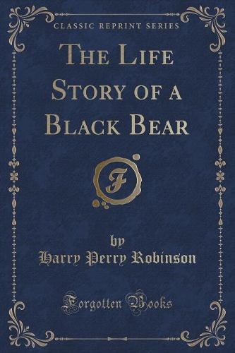 The Life Story of a Black Bear (Classic Reprint)