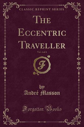The Eccentric Traveller, Vol. 4 of 4 (Classic Reprint)