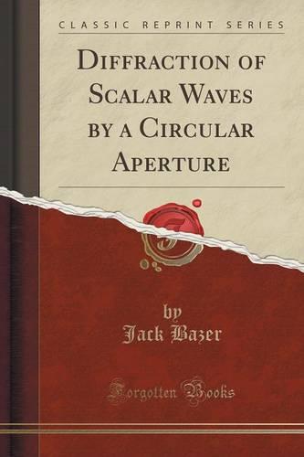 Diffraction of Scalar Waves by a Circular Aperture (Classic Reprint)