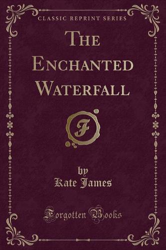 The Enchanted Waterfall (Classic Reprint)
