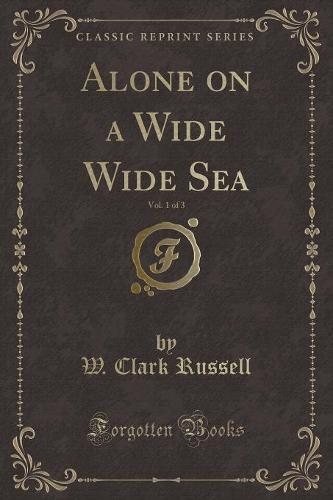 Alone on a Wide Wide Sea, Vol. 1 of 3 (Classic Reprint)