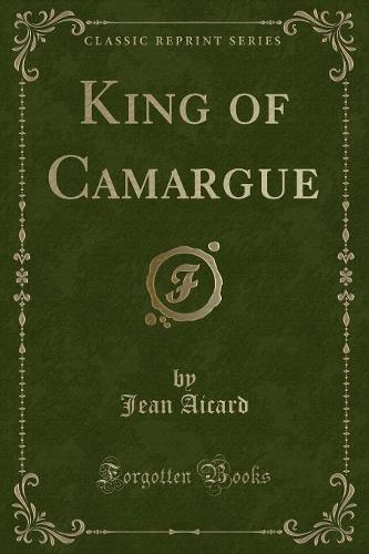 King of Camargue (Classic Reprint)