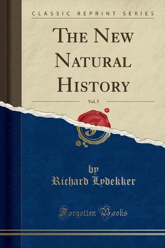 The New Natural History, Vol. 5 (Classic Reprint)