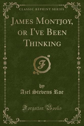 James Montjoy, or I've Been Thinking (Classic Reprint)